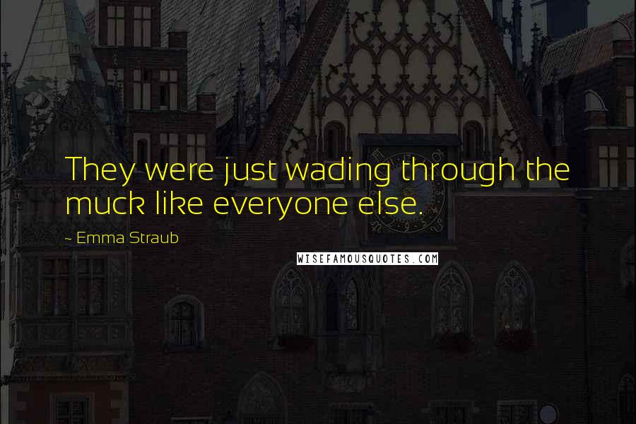 Emma Straub Quotes: They were just wading through the muck like everyone else.