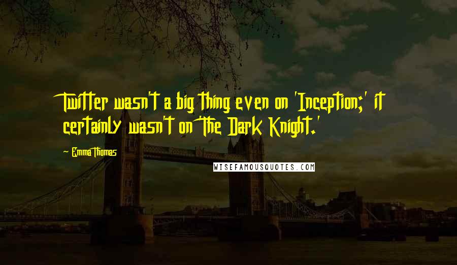 Emma Thomas Quotes: Twitter wasn't a big thing even on 'Inception;' it certainly wasn't on 'The Dark Knight.'