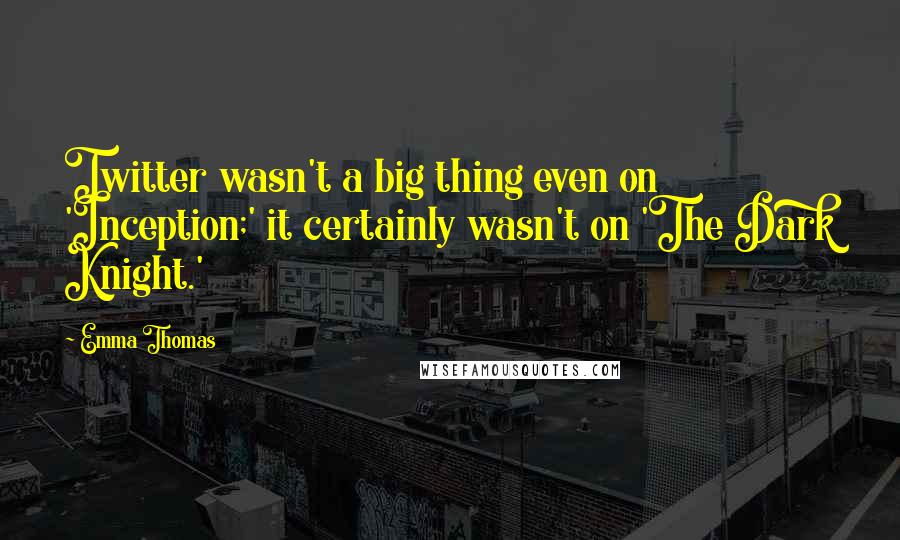 Emma Thomas Quotes: Twitter wasn't a big thing even on 'Inception;' it certainly wasn't on 'The Dark Knight.'