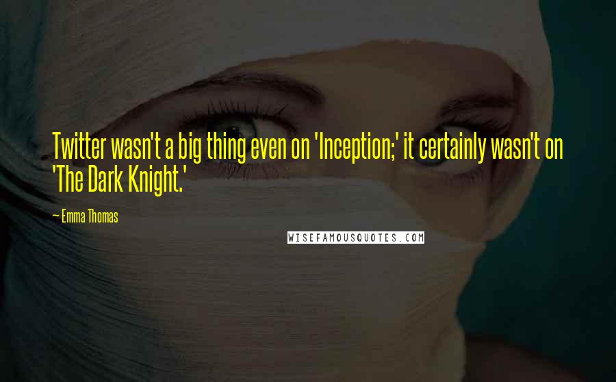 Emma Thomas Quotes: Twitter wasn't a big thing even on 'Inception;' it certainly wasn't on 'The Dark Knight.'