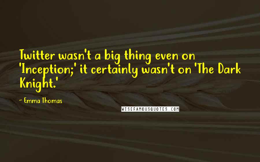 Emma Thomas Quotes: Twitter wasn't a big thing even on 'Inception;' it certainly wasn't on 'The Dark Knight.'