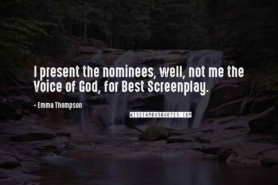 Emma Thompson Quotes: I present the nominees, well, not me the Voice of God, for Best Screenplay.