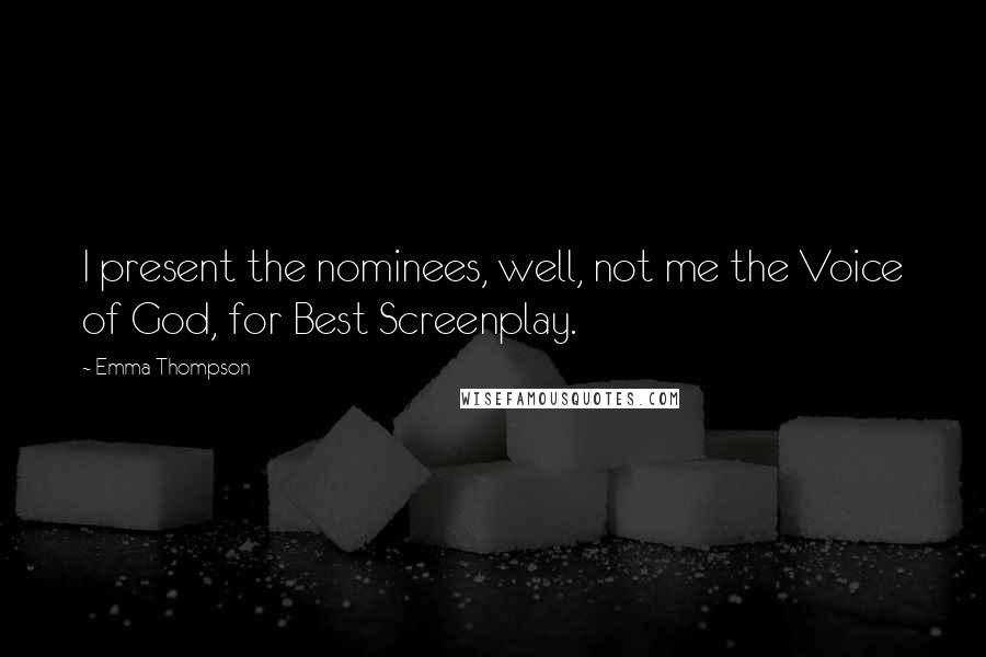 Emma Thompson Quotes: I present the nominees, well, not me the Voice of God, for Best Screenplay.