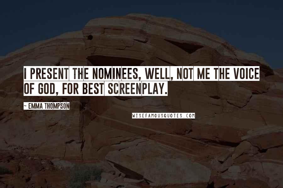 Emma Thompson Quotes: I present the nominees, well, not me the Voice of God, for Best Screenplay.