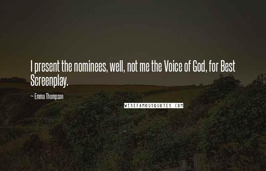 Emma Thompson Quotes: I present the nominees, well, not me the Voice of God, for Best Screenplay.