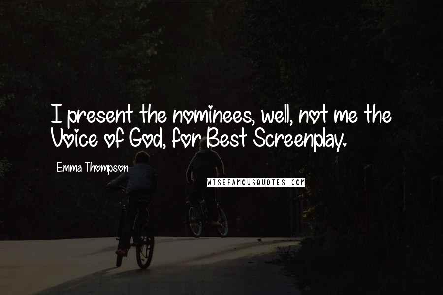 Emma Thompson Quotes: I present the nominees, well, not me the Voice of God, for Best Screenplay.