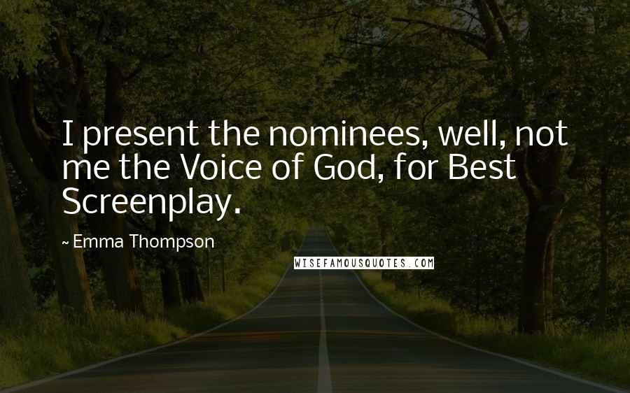 Emma Thompson Quotes: I present the nominees, well, not me the Voice of God, for Best Screenplay.