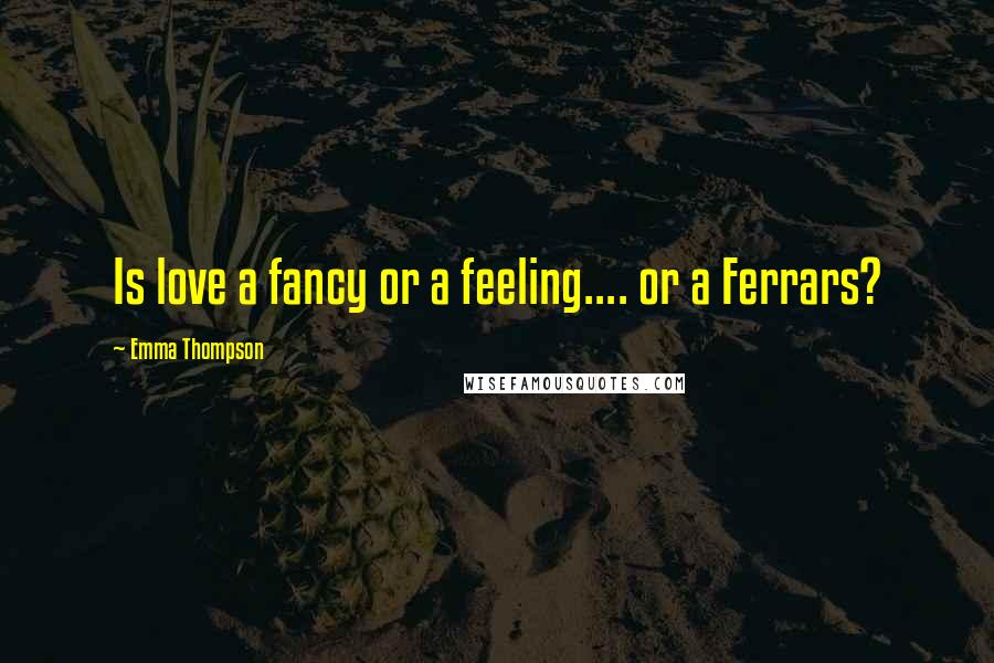 Emma Thompson Quotes: Is love a fancy or a feeling.... or a Ferrars?