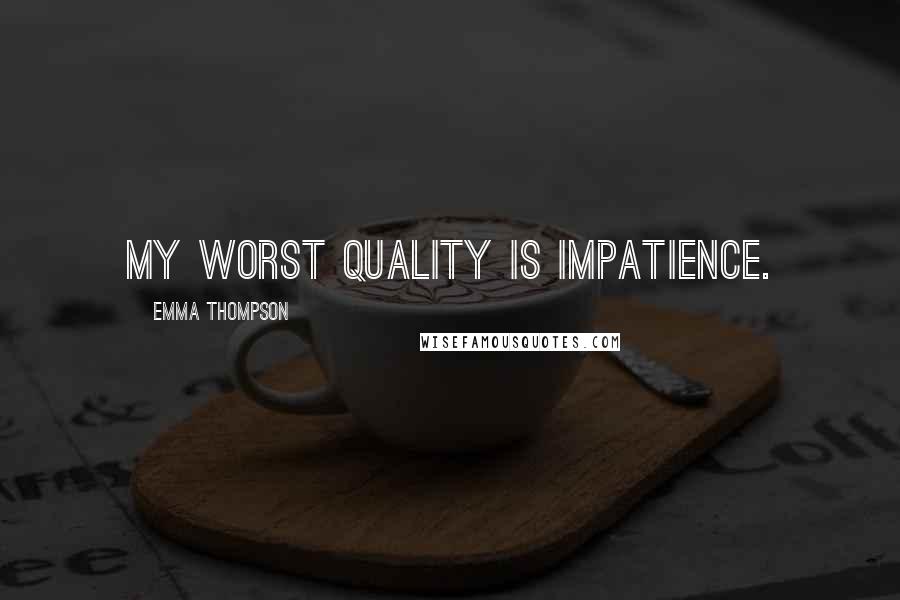 Emma Thompson Quotes: My worst quality is impatience.