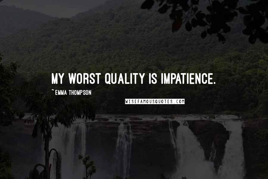 Emma Thompson Quotes: My worst quality is impatience.