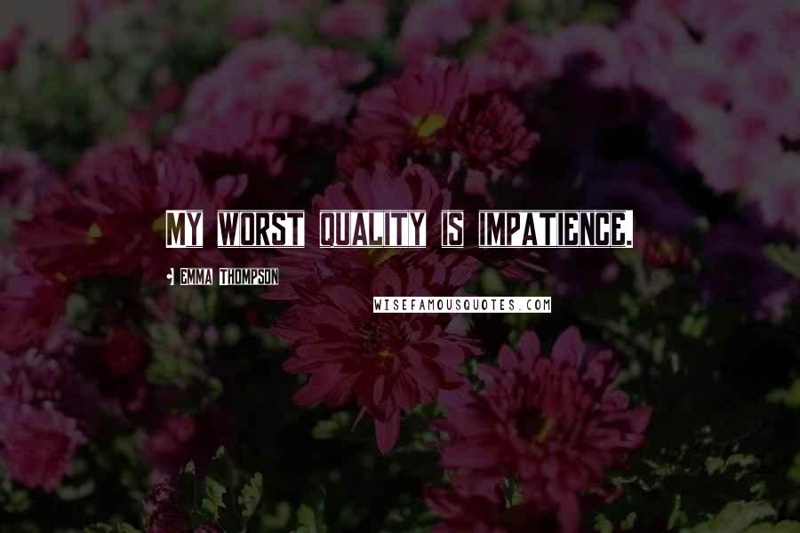 Emma Thompson Quotes: My worst quality is impatience.
