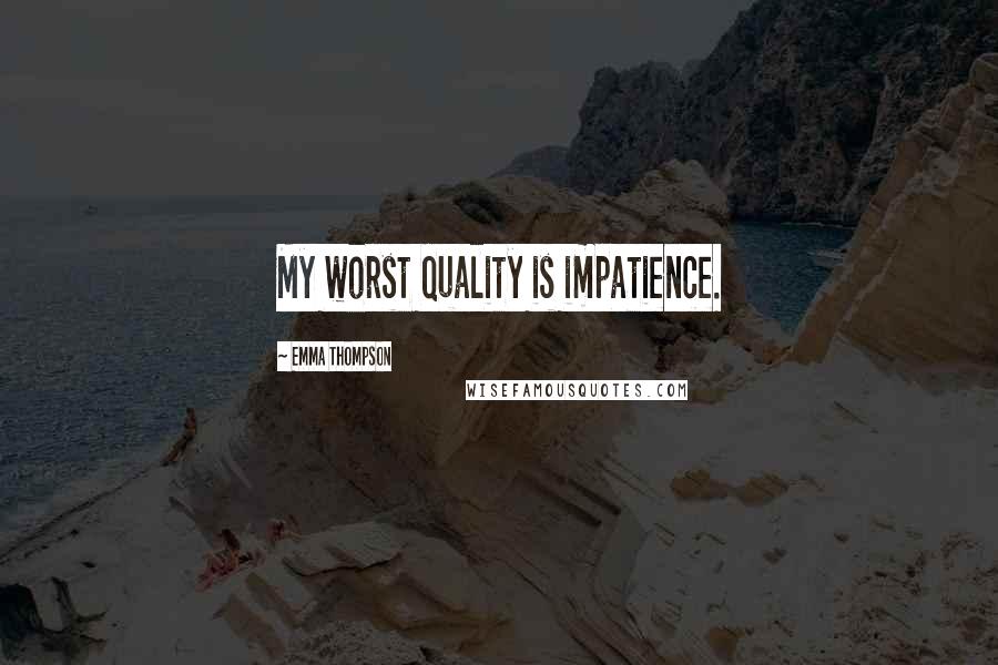 Emma Thompson Quotes: My worst quality is impatience.
