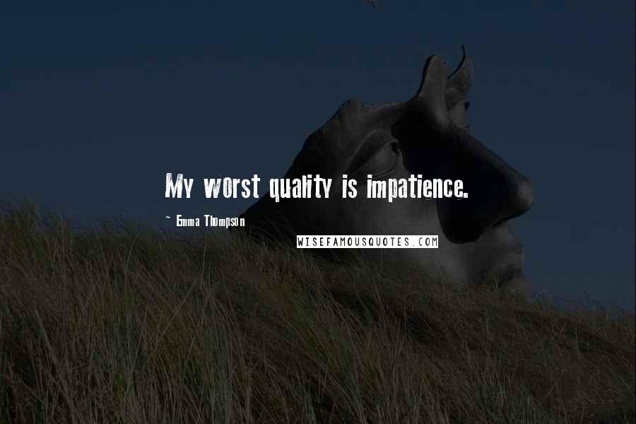 Emma Thompson Quotes: My worst quality is impatience.