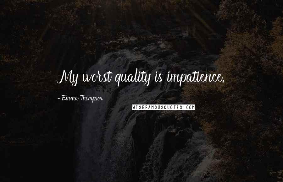 Emma Thompson Quotes: My worst quality is impatience.