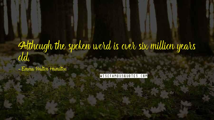 Emma Walton Hamilton Quotes: Although the spoken word is over six million years old,