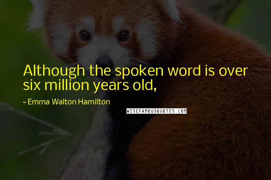 Emma Walton Hamilton Quotes: Although the spoken word is over six million years old,