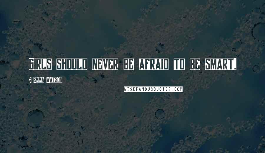 Emma Watson Quotes: Girls should never be afraid to be smart.