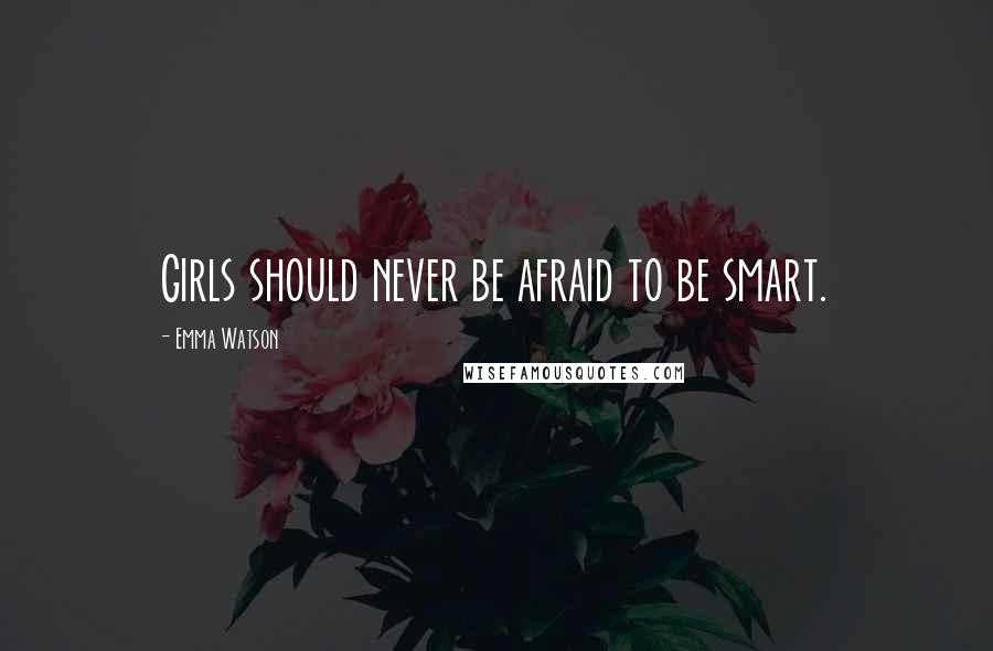 Emma Watson Quotes: Girls should never be afraid to be smart.