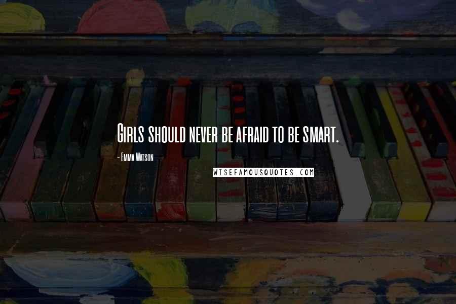 Emma Watson Quotes: Girls should never be afraid to be smart.