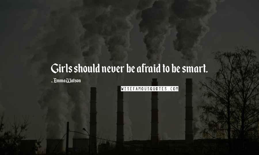 Emma Watson Quotes: Girls should never be afraid to be smart.