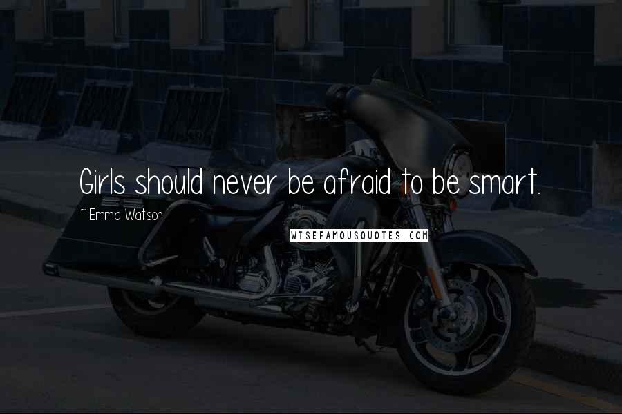 Emma Watson Quotes: Girls should never be afraid to be smart.