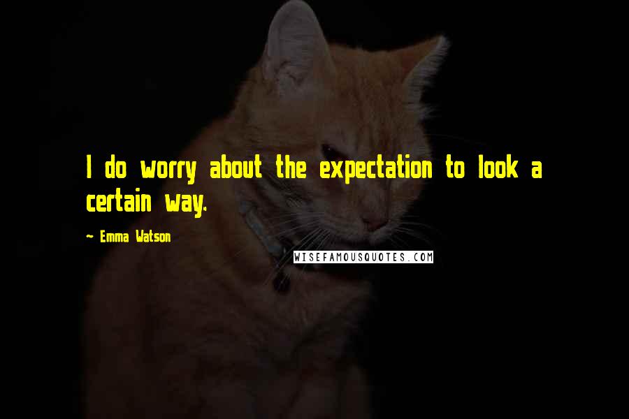 Emma Watson Quotes: I do worry about the expectation to look a certain way.