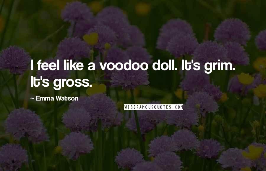 Emma Watson Quotes: I feel like a voodoo doll. It's grim. It's gross.