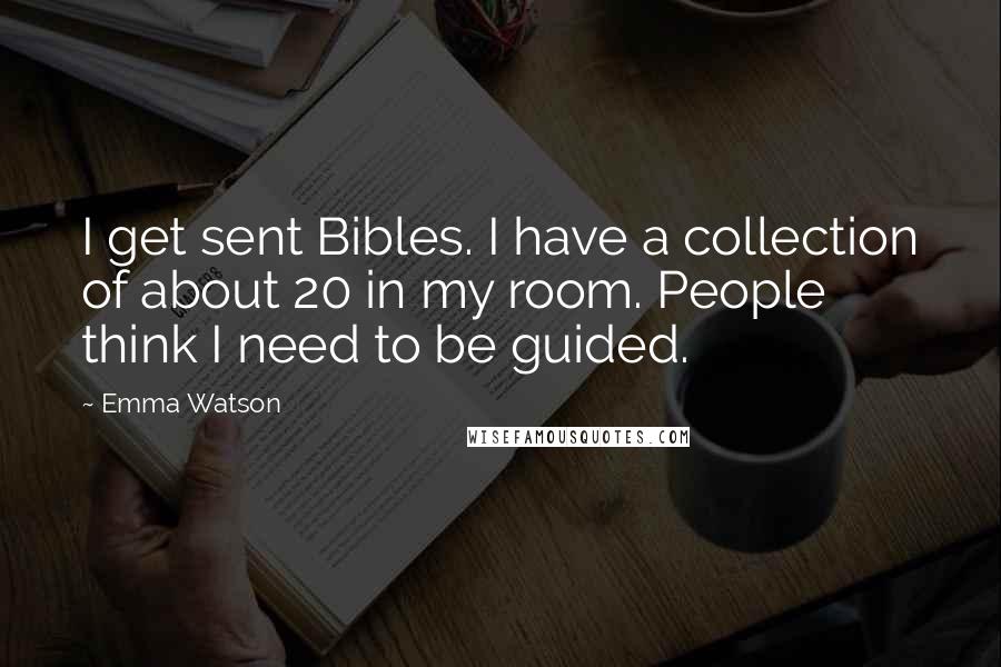 Emma Watson Quotes: I get sent Bibles. I have a collection of about 20 in my room. People think I need to be guided.