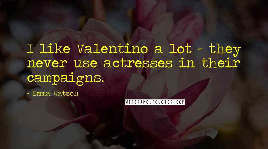 Emma Watson Quotes: I like Valentino a lot - they never use actresses in their campaigns.