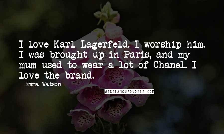 Emma Watson Quotes: I love Karl Lagerfeld. I worship him. I was brought up in Paris, and my mum used to wear a lot of Chanel. I love the brand.