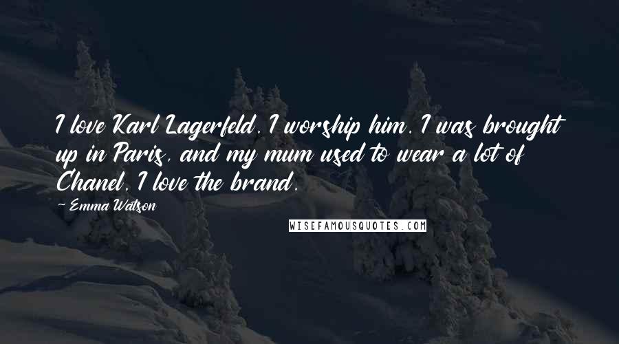 Emma Watson Quotes: I love Karl Lagerfeld. I worship him. I was brought up in Paris, and my mum used to wear a lot of Chanel. I love the brand.