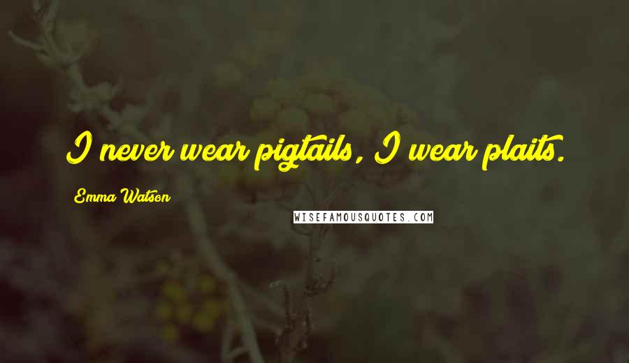 Emma Watson Quotes: I never wear pigtails, I wear plaits.