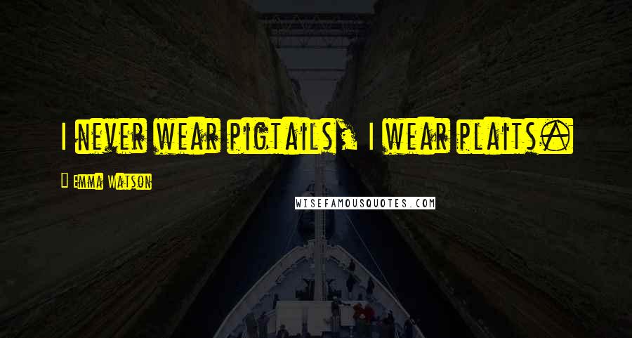 Emma Watson Quotes: I never wear pigtails, I wear plaits.