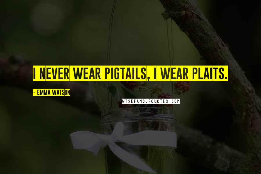 Emma Watson Quotes: I never wear pigtails, I wear plaits.