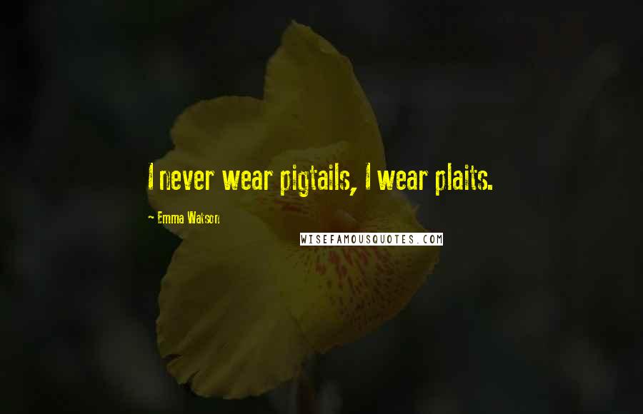 Emma Watson Quotes: I never wear pigtails, I wear plaits.