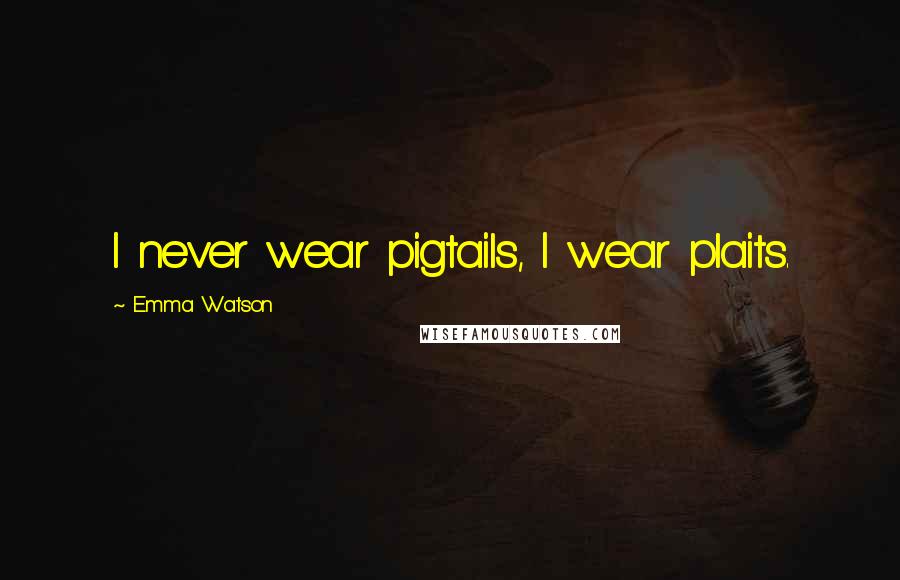 Emma Watson Quotes: I never wear pigtails, I wear plaits.