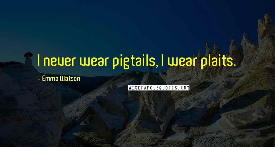 Emma Watson Quotes: I never wear pigtails, I wear plaits.