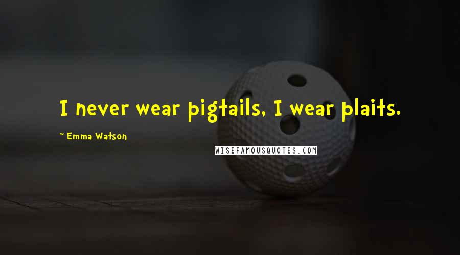 Emma Watson Quotes: I never wear pigtails, I wear plaits.