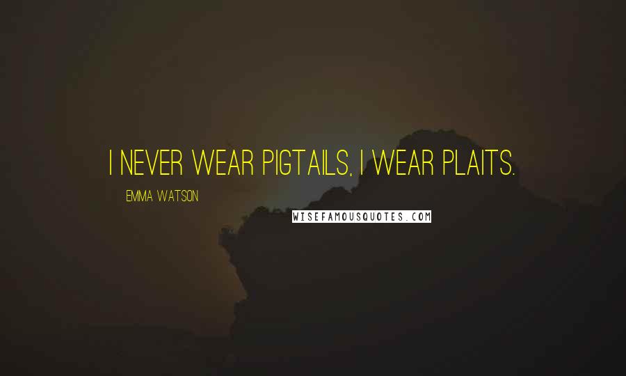Emma Watson Quotes: I never wear pigtails, I wear plaits.