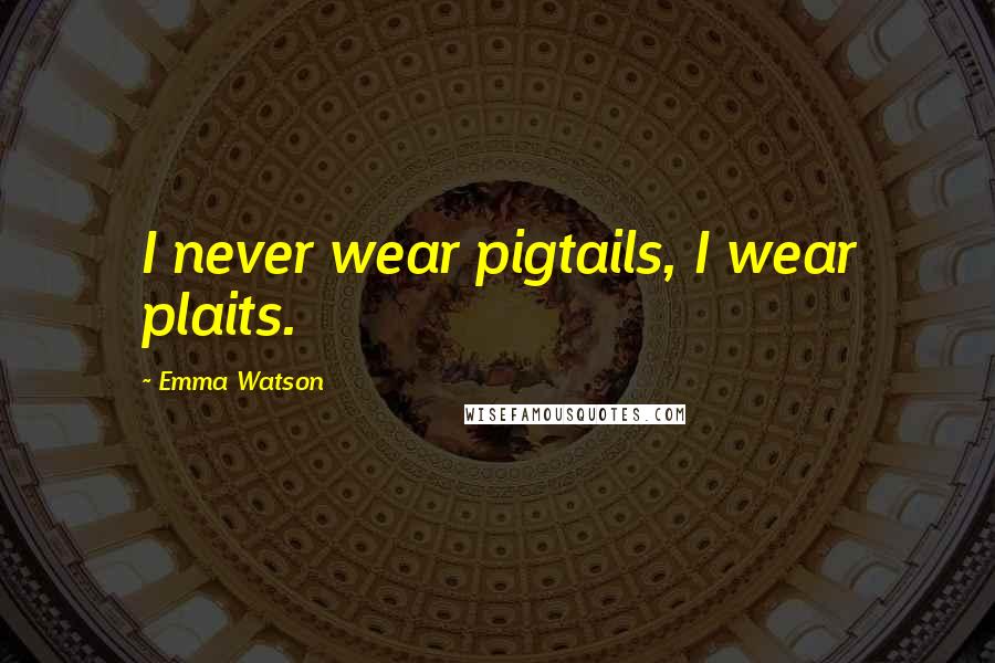 Emma Watson Quotes: I never wear pigtails, I wear plaits.