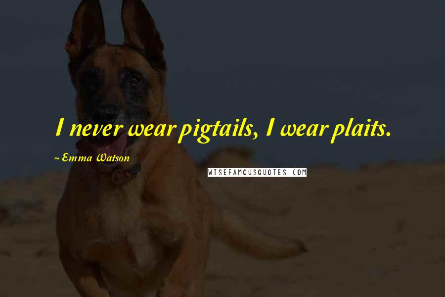 Emma Watson Quotes: I never wear pigtails, I wear plaits.