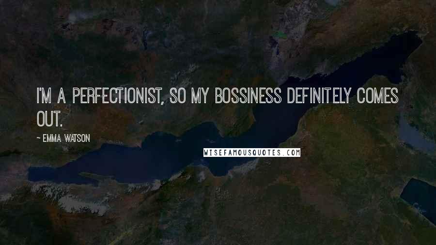 Emma Watson Quotes: I'm a perfectionist, so my bossiness definitely comes out.