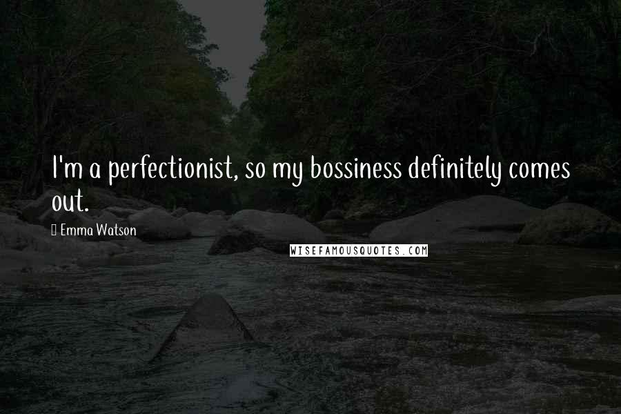 Emma Watson Quotes: I'm a perfectionist, so my bossiness definitely comes out.