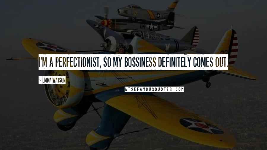 Emma Watson Quotes: I'm a perfectionist, so my bossiness definitely comes out.