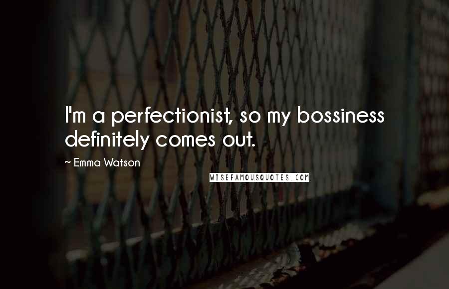 Emma Watson Quotes: I'm a perfectionist, so my bossiness definitely comes out.