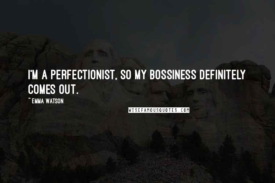 Emma Watson Quotes: I'm a perfectionist, so my bossiness definitely comes out.
