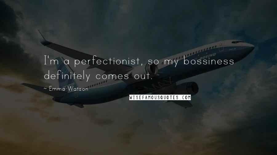 Emma Watson Quotes: I'm a perfectionist, so my bossiness definitely comes out.