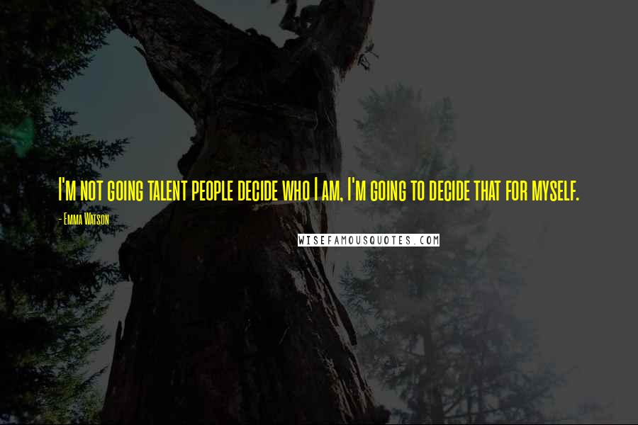 Emma Watson Quotes: I'm not going talent people decide who I am, I'm going to decide that for myself.