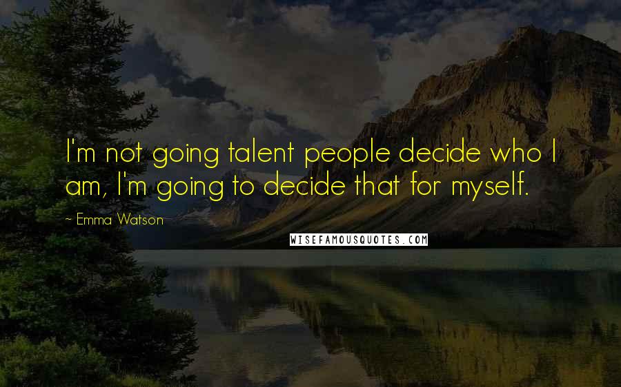 Emma Watson Quotes: I'm not going talent people decide who I am, I'm going to decide that for myself.