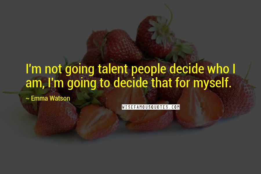 Emma Watson Quotes: I'm not going talent people decide who I am, I'm going to decide that for myself.